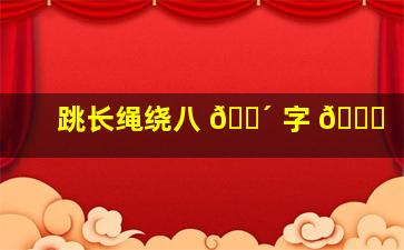 跳长绳绕八 🌴 字 💐